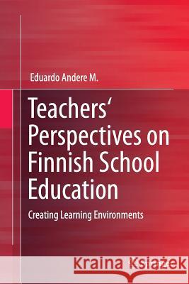 Teachers' Perspectives on Finnish School Education: Creating Learning Environments Andere M., Eduardo 9783319349084 Springer