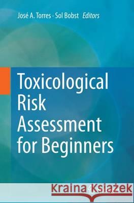 Toxicological Risk Assessment for Beginners Jose Torres Sol Bobst 9783319349091 Springer