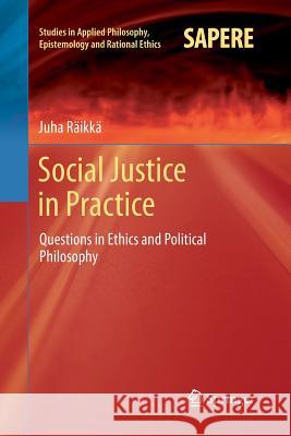 Social Justice in Practice: Questions in Ethics and Political Philosophy Räikkä, Juha 9783319349237 Springer