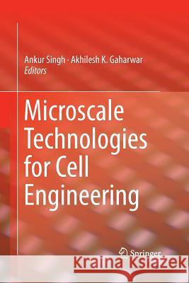 Microscale Technologies for Cell Engineering Ankur Singh Akhilesh K. Gaharwar 9783319349329 Springer