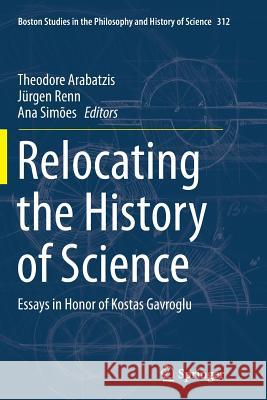 Relocating the History of Science: Essays in Honor of Kostas Gavroglu Arabatzis, Theodore 9783319349350 Springer