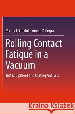 Rolling Contact Fatigue in a Vacuum: Test Equipment and Coating Analysis Danyluk, Michael 9783319349374 Springer