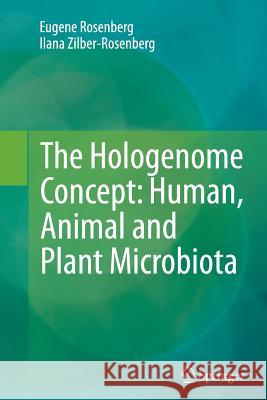 The Hologenome Concept: Human, Animal and Plant Microbiota Eugene Rosenberg Ilana Zilber-Rosenberg 9783319349381 Springer