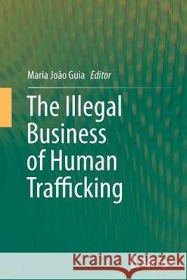 The Illegal Business of Human Trafficking Maria Joao Guia 9783319349435 Springer