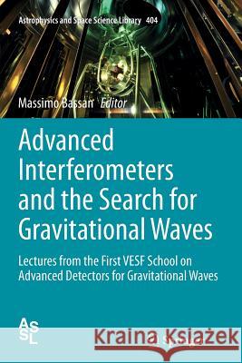 Advanced Interferometers and the Search for Gravitational Waves: Lectures from the First Vesf School on Advanced Detectors for Gravitational Waves Bassan, Massimo 9783319349541