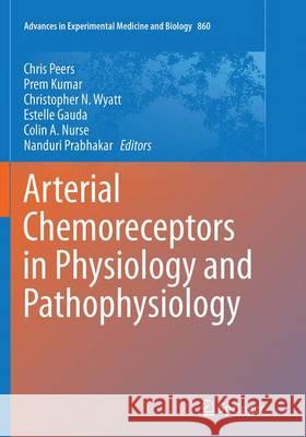 Arterial Chemoreceptors in Physiology and Pathophysiology Chris Peers Prem Kumar Christopher Wyatt 9783319349602 Springer