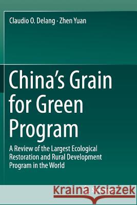 China's Grain for Green Program: A Review of the Largest Ecological Restoration and Rural Development Program in the World Delang, Claudio O. 9783319349855 Springer