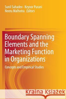 Boundary Spanning Elements and the Marketing Function in Organizations: Concepts and Empirical Studies Sahadev, Sunil 9783319350165