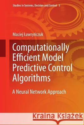 Computationally Efficient Model Predictive Control Algorithms: A Neural Network Approach Lawryńczuk, Maciej 9783319350219