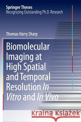Biomolecular Imaging at High Spatial and Temporal Resolution in Vitro and in Vivo Sharp, Thomas Harry 9783319350233
