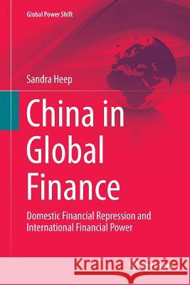 China in Global Finance: Domestic Financial Repression and International Financial Power Heep, Sandra 9783319350417 Springer