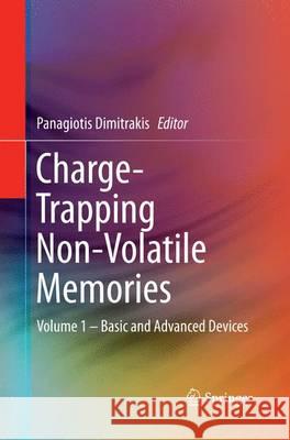 Charge-Trapping Non-Volatile Memories: Volume 1 - Basic and Advanced Devices Dimitrakis, Panagiotis 9783319350479
