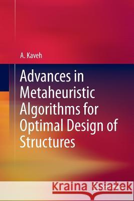 Advances in Metaheuristic Algorithms for Optimal Design of Structures A. Kaveh 9783319350622 Springer