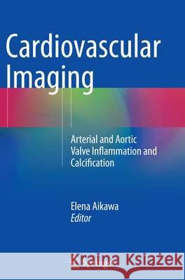 Cardiovascular Imaging: Arterial and Aortic Valve Inflammation and Calcification Aikawa, Elena 9783319350653 Springer