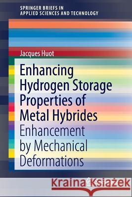 Enhancing Hydrogen Storage Properties of Metal Hybrides: Enhancement by Mechanical Deformations Huot, Jacques 9783319351063 Springer