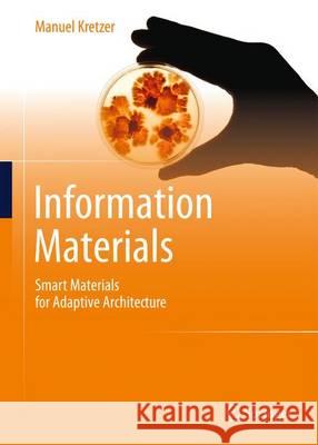 Information Materials: Smart Materials for Adaptive Architecture Kretzer, Manuel 9783319351483 Springer