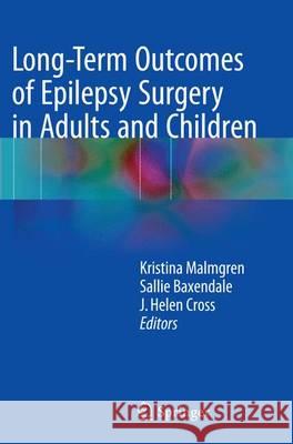 Long-Term Outcomes of Epilepsy Surgery in Adults and Children Kristina Malmgren Sallie Baxendale Helen J. Cross 9783319351759 Springer