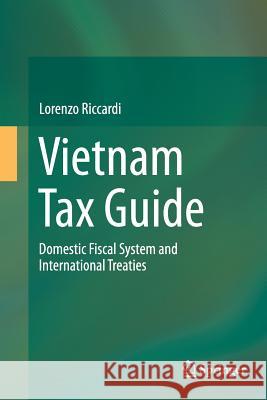 Vietnam Tax Guide: Domestic Fiscal System and International Treaties Riccardi, Lorenzo 9783319351827 Springer