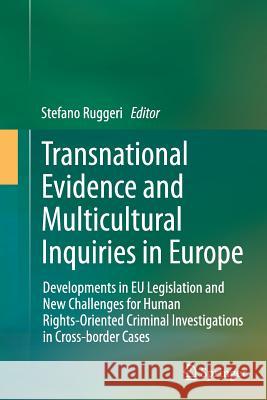Transnational Evidence and Multicultural Inquiries in Europe: Developments in Eu Legislation and New Challenges for Human Rights-Oriented Criminal Inv Ruggeri, Stefano 9783319351858 Springer