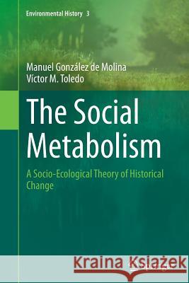 The Social Metabolism: A Socio-Ecological Theory of Historical Change González de Molina, Manuel 9783319351896