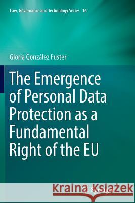 The Emergence of Personal Data Protection as a Fundamental Right of the Eu González Fuster, Gloria 9783319351902