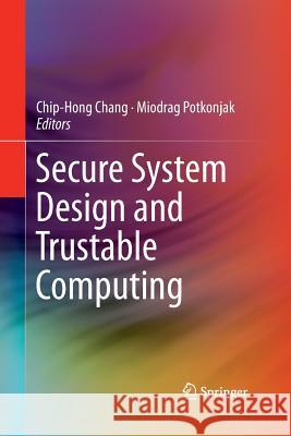 Secure System Design and Trustable Computing Chip-Hong Chang Miodrag Potkonjak 9783319352213