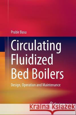 Circulating Fluidized Bed Boilers: Design, Operation and Maintenance Basu, Prabir 9783319352459 Springer