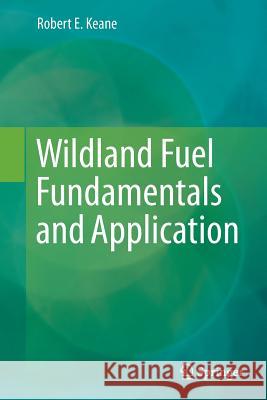 Wildland Fuel Fundamentals and Applications Robert E. Keane 9783319352541 Springer