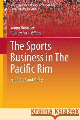 The Sports Business in the Pacific Rim: Economics and Policy Lee, Young Hoon 9783319352565