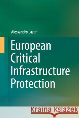 European Critical Infrastructure Protection Alessandro Lazari 9783319352701