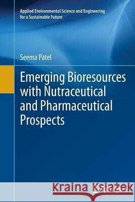 Emerging Bioresources with Nutraceutical and Pharmaceutical Prospects Seema Patel 9783319352749