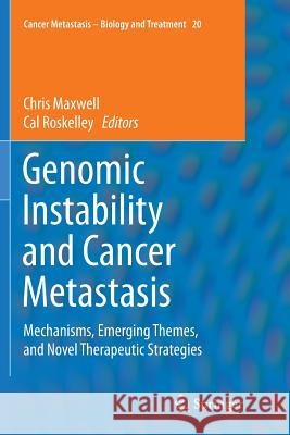Genomic Instability and Cancer Metastasis: Mechanisms, Emerging Themes, and Novel Therapeutic Strategies Maxwell, Chris 9783319352954