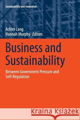 Business and Sustainability: Between Government Pressure and Self-Regulation Lang, Achim 9783319353043 Springer