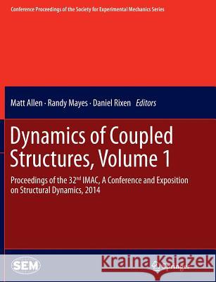 Dynamics of Coupled Structures, Volume 1: Proceedings of the 32nd Imac, a Conference and Exposition on Structural Dynamics, 2014 Allen, Matt 9783319353098 Springer