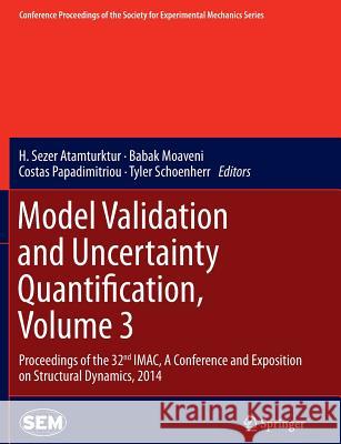 Model Validation and Uncertainty Quantification, Volume 3: Proceedings of the 32nd Imac, a Conference and Exposition on Structural Dynamics, 2014 Atamturktur, H. Sezer 9783319353104 Springer