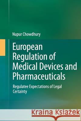 European Regulation of Medical Devices and Pharmaceuticals: Regulatee Expectations of Legal Certainty Chowdhury, Nupur 9783319353210