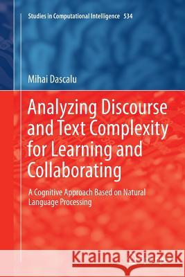 Analyzing Discourse and Text Complexity for Learning and Collaborating: A Cognitive Approach Based on Natural Language Processing Dascălu, Mihai 9783319353234 Springer