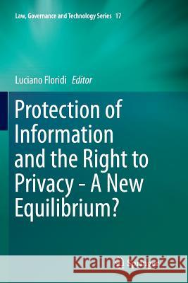 Protection of Information and the Right to Privacy - A New Equilibrium? Luciano Floridi 9783319353272 Springer