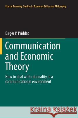 Communication and Economic Theory: How to Deal with Rationality in a Communicational Environment Priddat, Birger P. 9783319353302