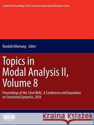 Topics in Modal Analysis II, Volume 8: Proceedings of the 32nd Imac, a Conference and Exposition on Structural Dynamics, 2014 Allemang, Randall 9783319353371