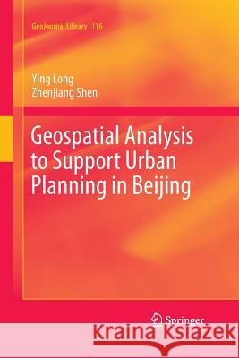 Geospatial Analysis to Support Urban Planning in Beijing Ying Long Zhenjiang Shen 9783319353456