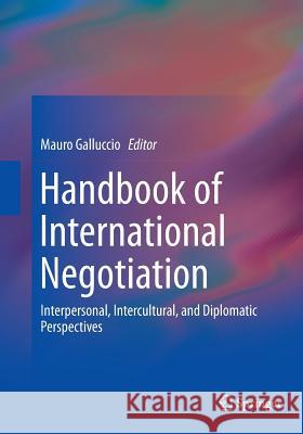 Handbook of International Negotiation: Interpersonal, Intercultural, and Diplomatic Perspectives Galluccio, Mauro 9783319353463