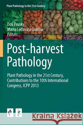 Post-Harvest Pathology: Plant Pathology in the 21st Century, Contributions to the 10th International Congress, Icpp 2013 Prusky, Dov 9783319353531 Springer