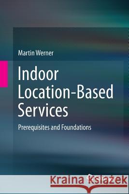 Indoor Location-Based Services: Prerequisites and Foundations Werner, Martin 9783319353586