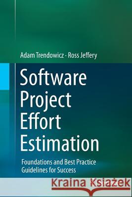 Software Project Effort Estimation: Foundations and Best Practice Guidelines for Success Trendowicz, Adam 9783319353593 Springer