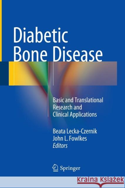 Diabetic Bone Disease: Basic and Translational Research and Clinical Applications Lecka-Czernik, Beata 9783319353746