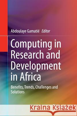 Computing in Research and Development in Africa: Benefits, Trends, Challenges and Solutions Gamatié, Abdoulaye 9783319353784 Springer
