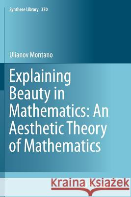 Explaining Beauty in Mathematics: An Aesthetic Theory of Mathematics Ulianov Montano 9783319353814 Springer