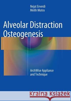 Alveolar Distraction Osteogenesis: Archwise Appliance and Technique Erverdi, Nejat 9783319353968 Springer