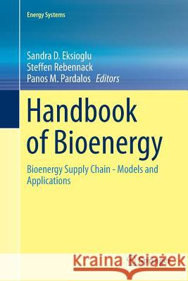 Handbook of Bioenergy: Bioenergy Supply Chain - Models and Applications Eksioglu, Sandra D. 9783319354019 Springer